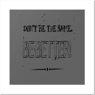 Dont Be The Same Be Better Life Advice Quote 2 Posters and Art